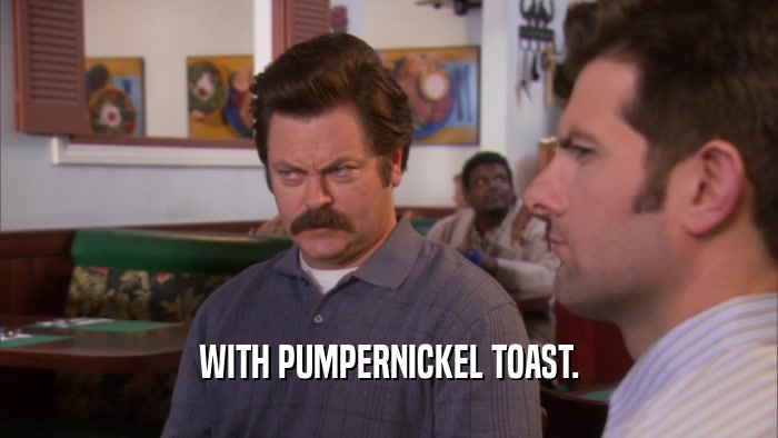 WITH PUMPERNICKEL TOAST.  