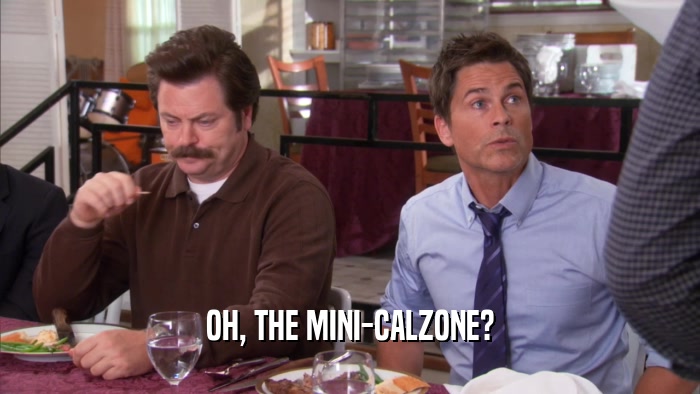 OH, THE MINI-CALZONE?
  