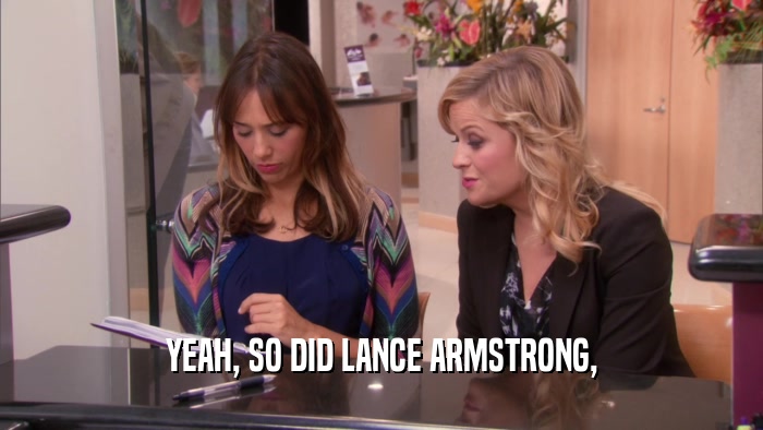 YEAH, SO DID LANCE ARMSTRONG,  