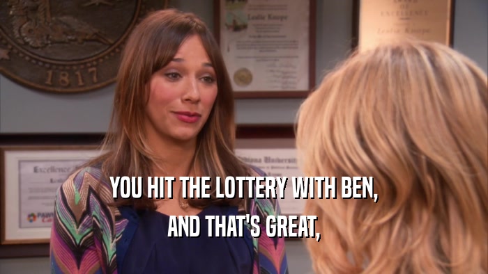 YOU HIT THE LOTTERY WITH BEN, AND THAT'S GREAT, 