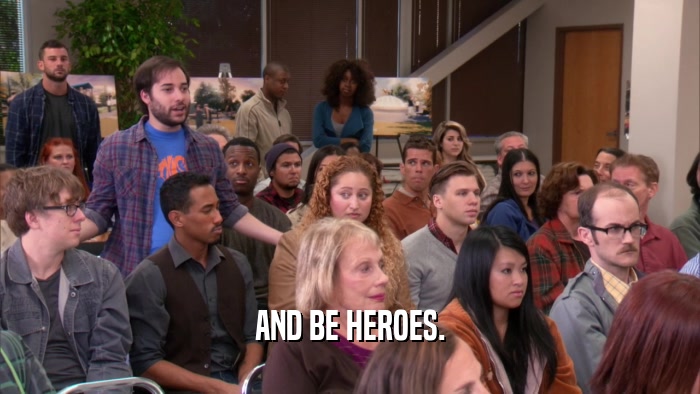 AND BE HEROES.  