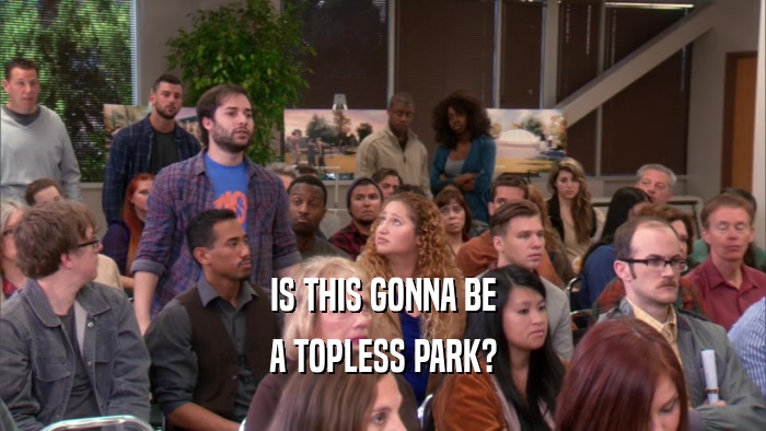 IS THIS GONNA BE A TOPLESS PARK? 