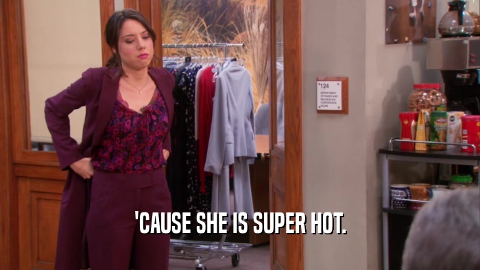 'CAUSE SHE IS SUPER HOT.  