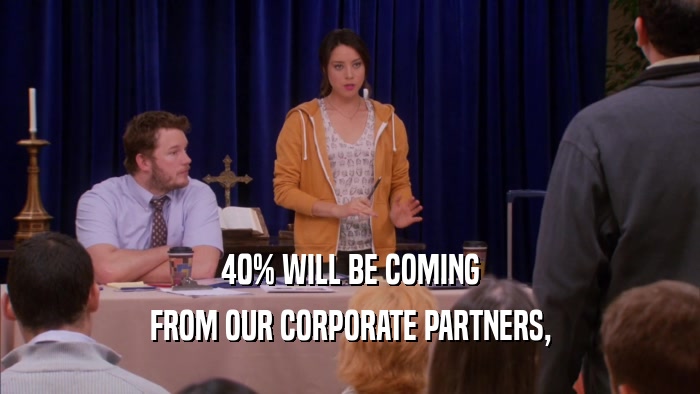 40% WILL BE COMING FROM OUR CORPORATE PARTNERS, 