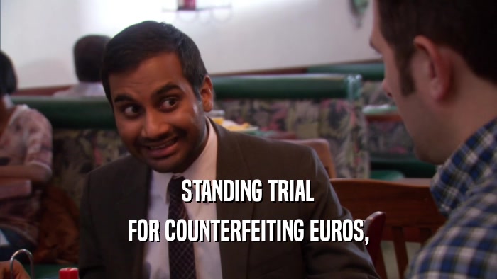STANDING TRIAL FOR COUNTERFEITING EUROS, 