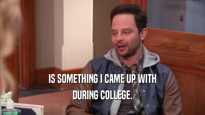 IS SOMETHING I CAME UP WITH DURING COLLEGE. 