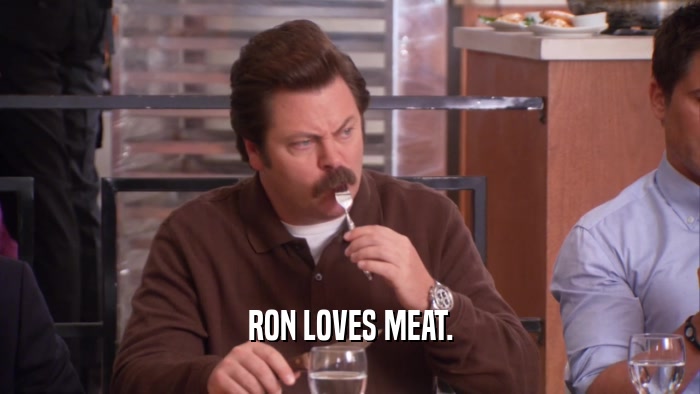 RON LOVES MEAT.  