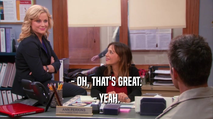 - OH, THAT'S GREAT. - YEAH. 