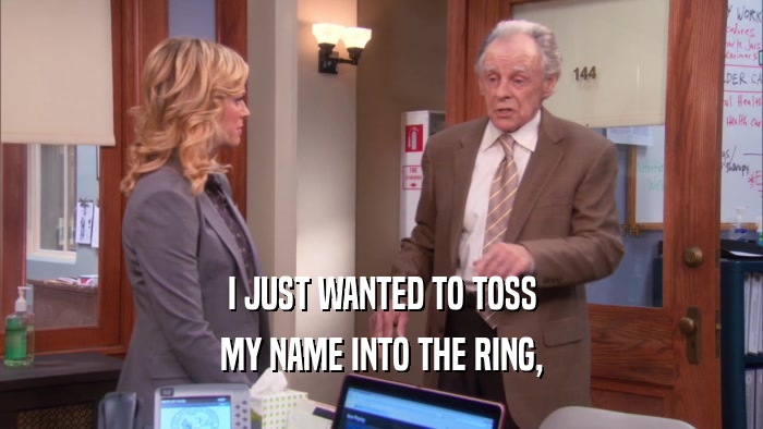 I JUST WANTED TO TOSS MY NAME INTO THE RING, 
