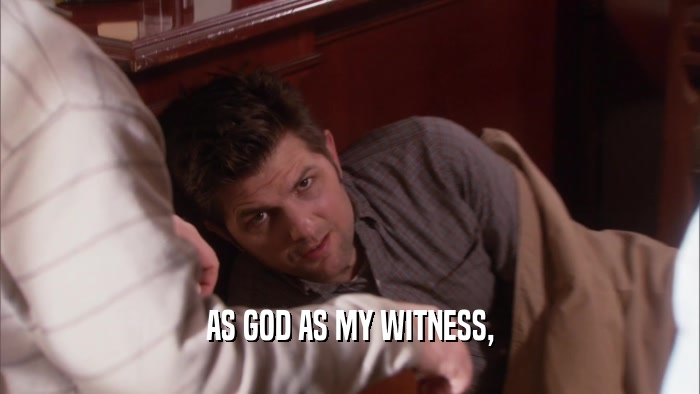AS GOD AS MY WITNESS,  