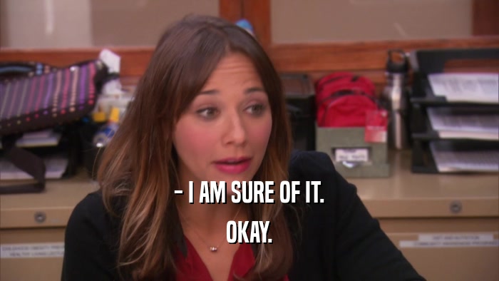 - I AM SURE OF IT. OKAY. 