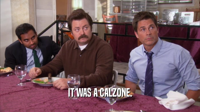 IT WAS A CALZONE.  