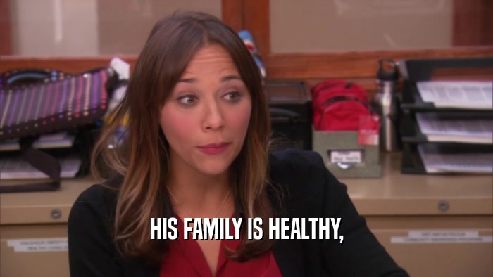 HIS FAMILY IS HEALTHY,  