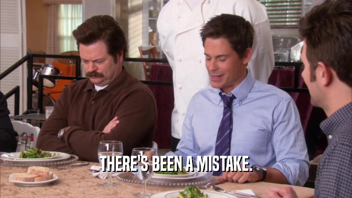 THERE'S BEEN A MISTAKE.  