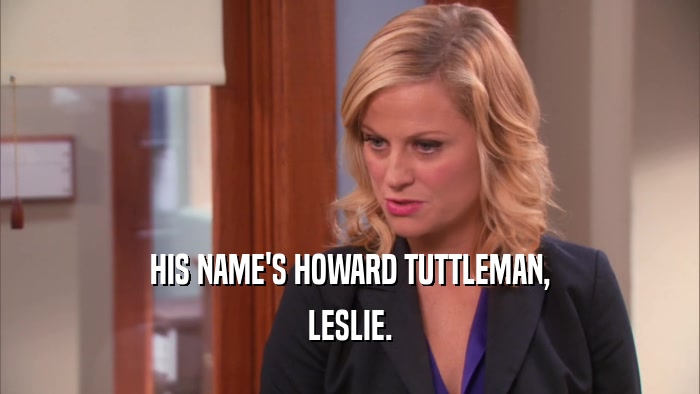 HIS NAME'S HOWARD TUTTLEMAN, LESLIE. 