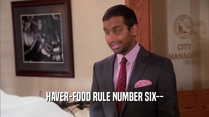 HAVER-FOOD RULE NUMBER SIX--  