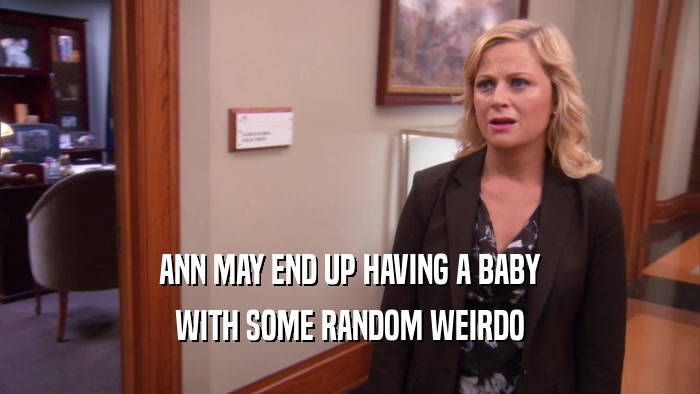 ANN MAY END UP HAVING A BABY WITH SOME RANDOM WEIRDO 