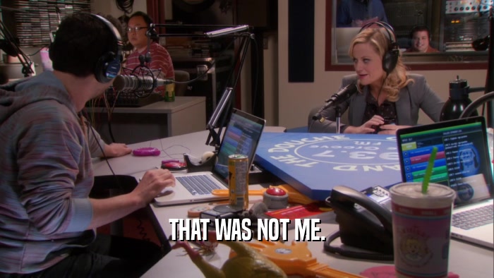 THAT WAS NOT ME.  