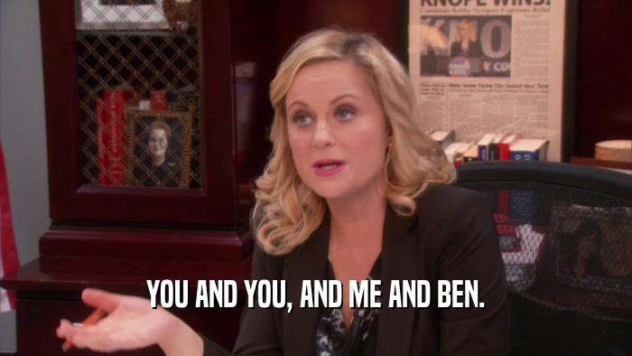 YOU AND YOU, AND ME AND BEN.  
