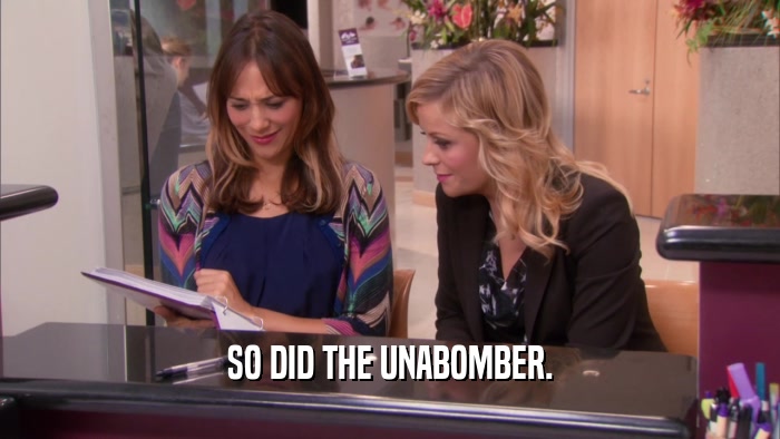 SO DID THE UNABOMBER.  