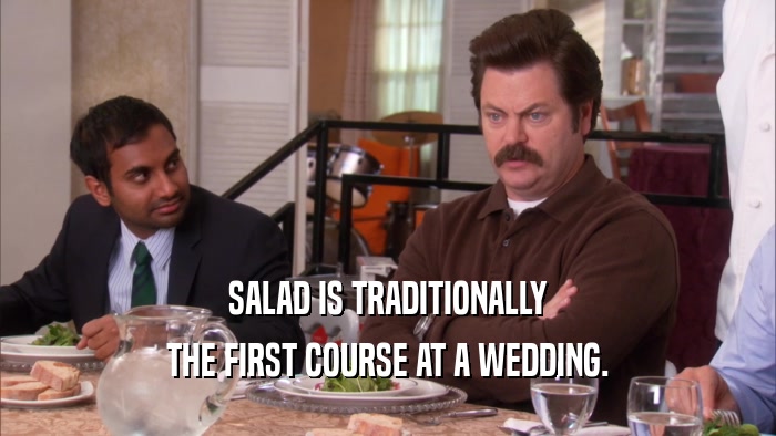 SALAD IS TRADITIONALLY THE FIRST COURSE AT A WEDDING. 