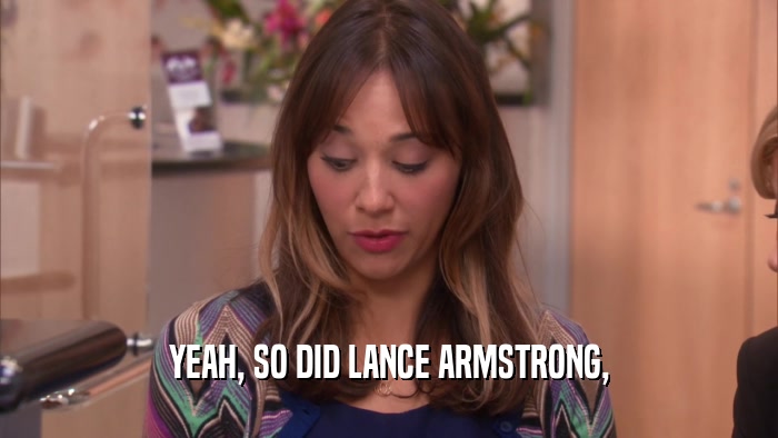 YEAH, SO DID LANCE ARMSTRONG,  