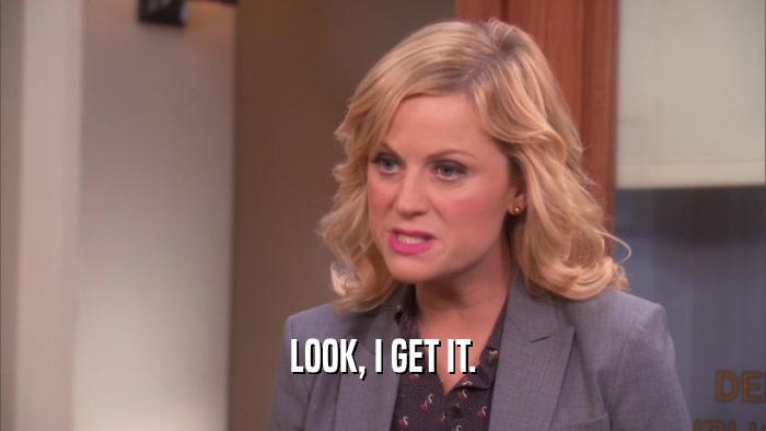 LOOK, I GET IT.  