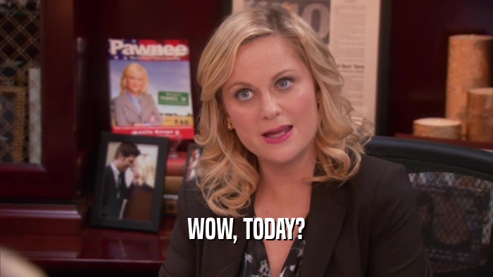WOW, TODAY?  