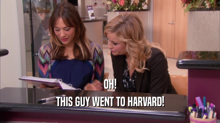 OH! THIS GUY WENT TO HARVARD! 