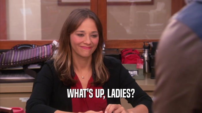 WHAT'S UP, LADIES?  