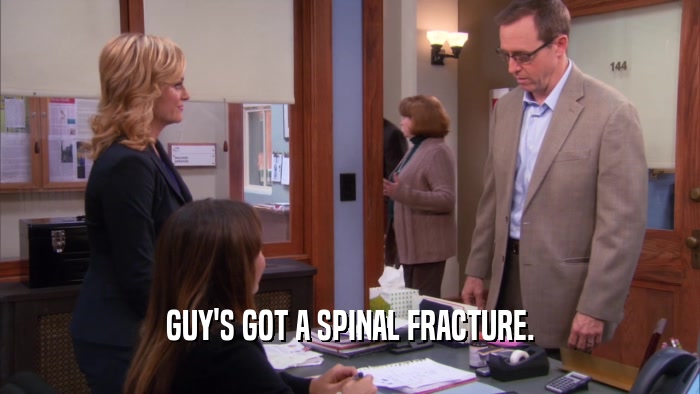 GUY'S GOT A SPINAL FRACTURE.  