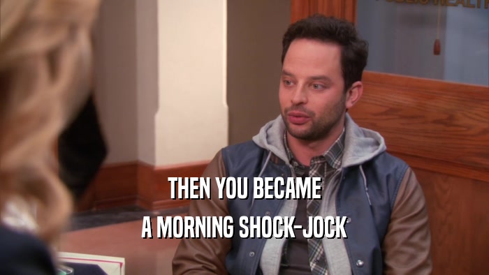 THEN YOU BECAME A MORNING SHOCK-JOCK 