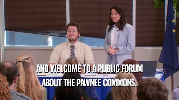 AND WELCOME TO A PUBLIC FORUM ABOUT THE PAWNEE COMMONS. 
