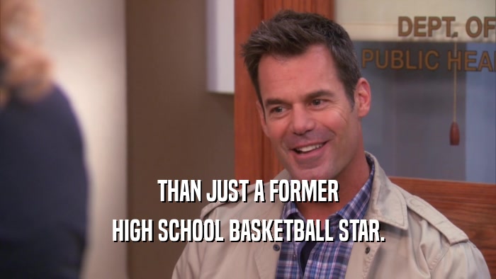 THAN JUST A FORMER HIGH SCHOOL BASKETBALL STAR. 