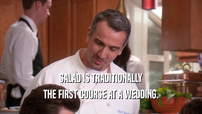 SALAD IS TRADITIONALLY THE FIRST COURSE AT A WEDDING. 