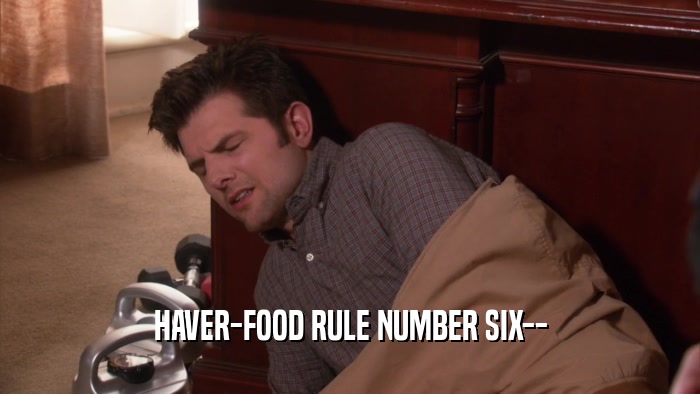 HAVER-FOOD RULE NUMBER SIX--  