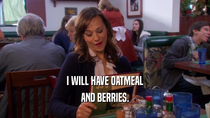 I WILL HAVE OATMEAL AND BERRIES. 