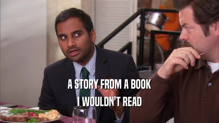 A STORY FROM A BOOK I WOULDN'T READ 