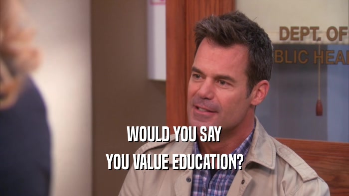 WOULD YOU SAY YOU VALUE EDUCATION? 