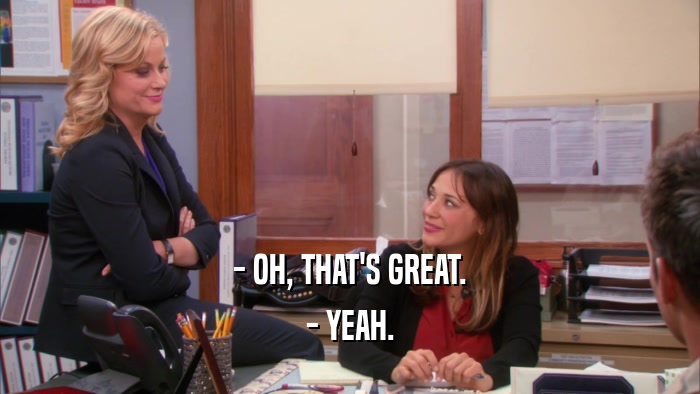 - OH, THAT'S GREAT. - YEAH. 