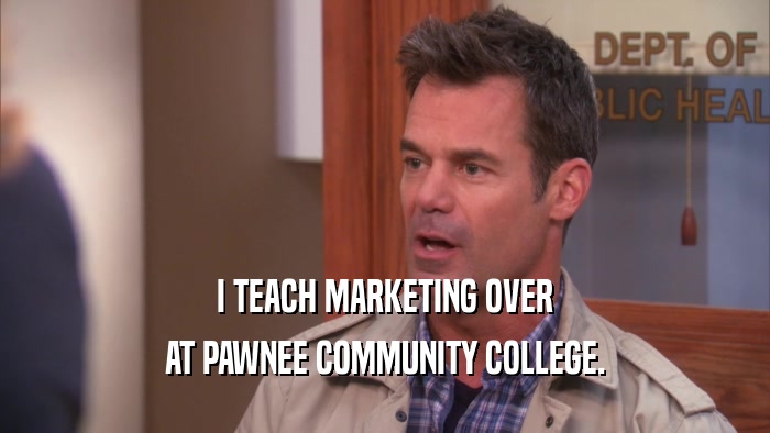 I TEACH MARKETING OVER AT PAWNEE COMMUNITY COLLEGE. 