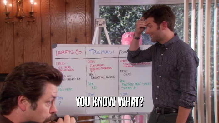YOU KNOW WHAT?  