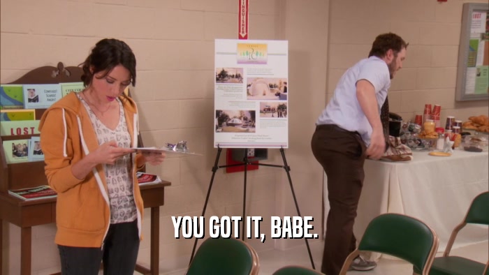 YOU GOT IT, BABE.  