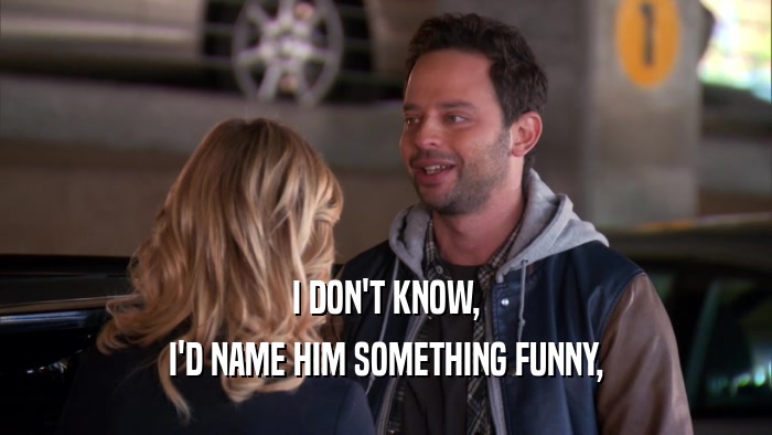 I DON'T KNOW, I'D NAME HIM SOMETHING FUNNY, 