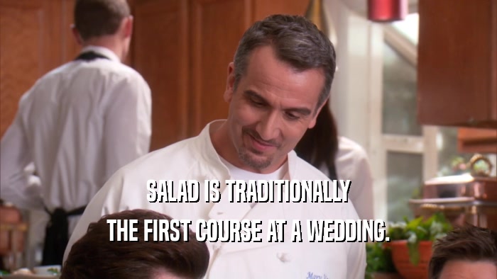 SALAD IS TRADITIONALLY THE FIRST COURSE AT A WEDDING. 