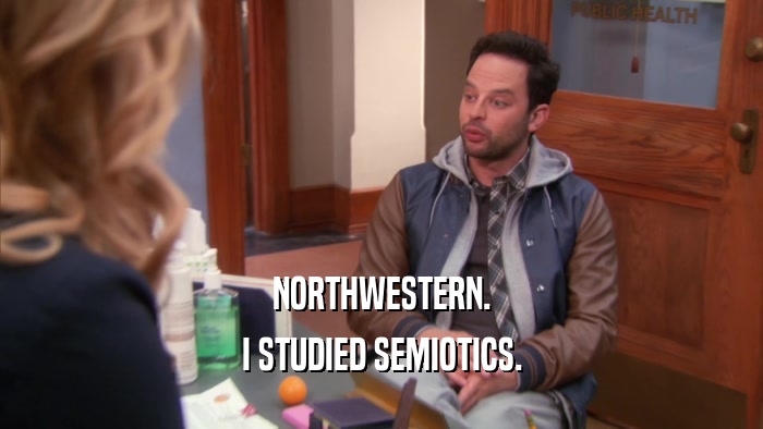 NORTHWESTERN. I STUDIED SEMIOTICS. 