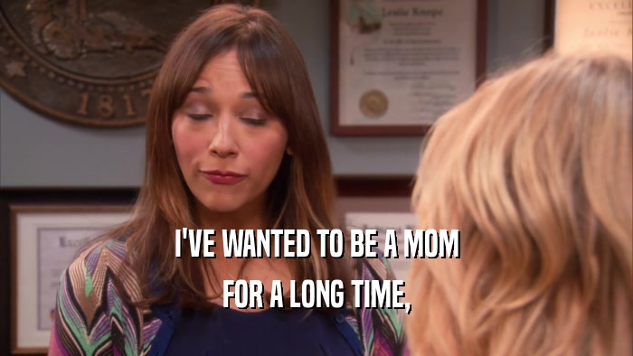 I'VE WANTED TO BE A MOM FOR A LONG TIME, 