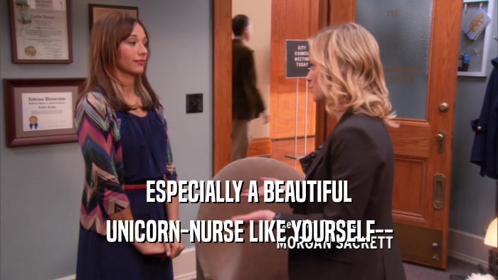 ESPECIALLY A BEAUTIFUL UNICORN-NURSE LIKE YOURSELF-- 