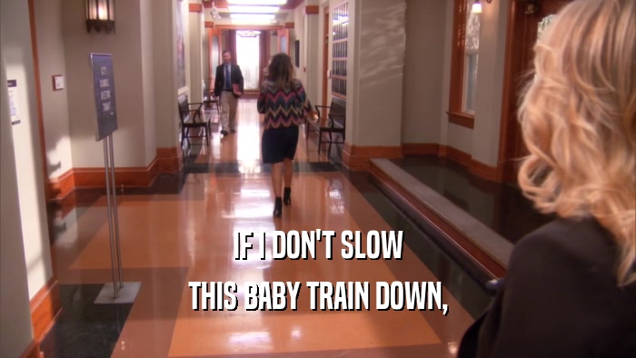 IF I DON'T SLOW THIS BABY TRAIN DOWN, 