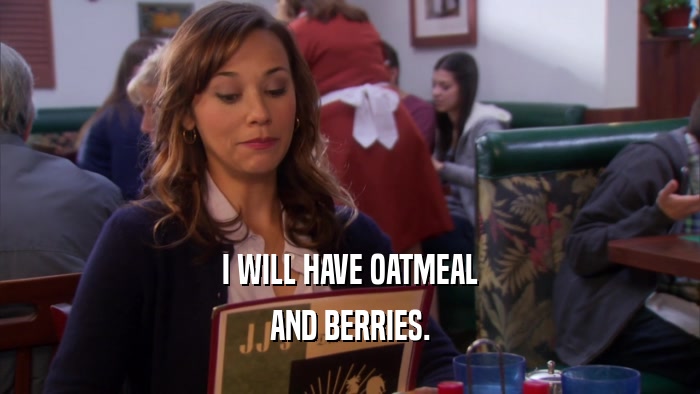 I WILL HAVE OATMEAL AND BERRIES. 